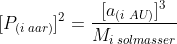[P_{(i\; aar)}]^{2}=\frac{[a_{(i\; AU)}]^{3}}{M_{i\; solmasser}}